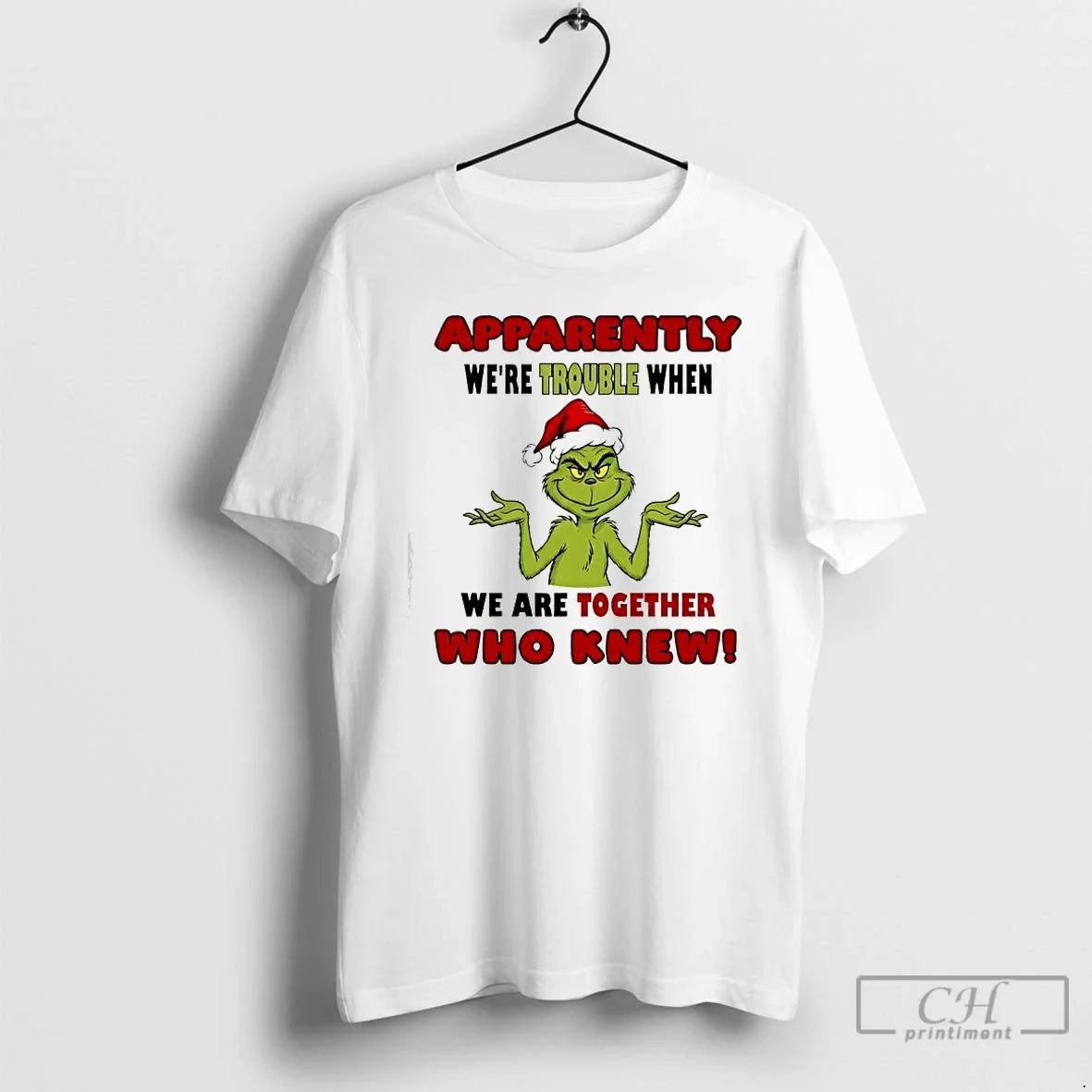 Classic Apparently Were Trouble When We Are Together Who Knew Grinch Christmas Graphic T Shirts - T-Shirt, Sweatshirt, Hoodie