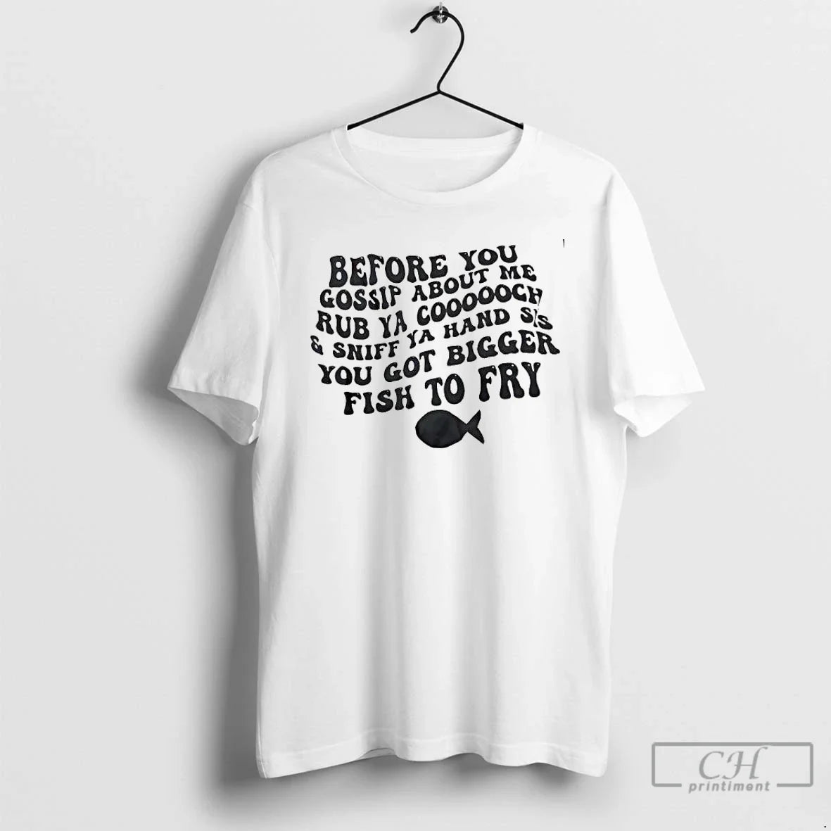 Classic Before You Gossip About Me Rub Ya Coooooch And Sniff Ya Hand Sis You - T-Shirt, Sweatshirt, Hoodie