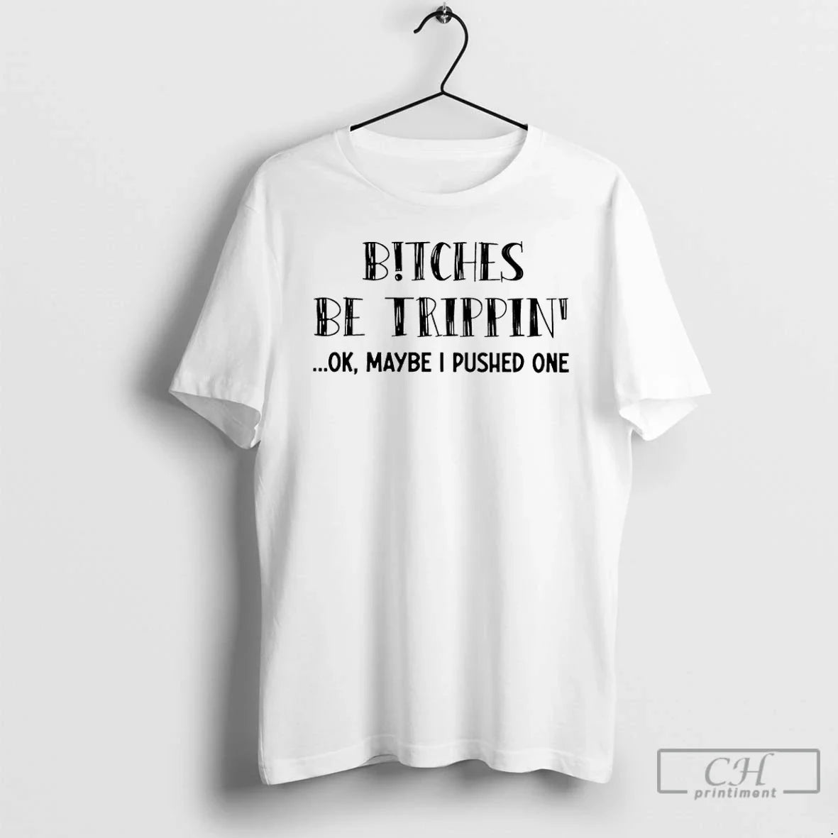 Classic Bitches Be Trippin Ok Maybe I Pushed One - T-Shirt, Sweatshirt, Hoodie