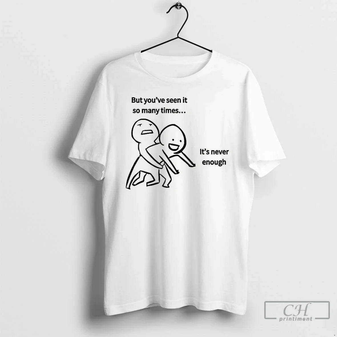 Classic But Youve Seen It So Many Times Its Never Enough Meme T Shirts Sweater - T-Shirt, Sweatshirt, Hoodie