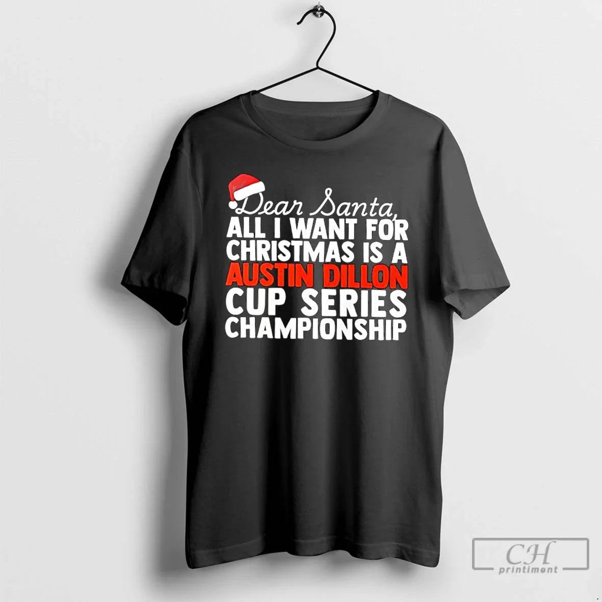 Classic Dear Santa All I Want For Christmas Is A Austin Dillon Nascar Cup Series - T-Shirt, Sweatshirt, Hoodie