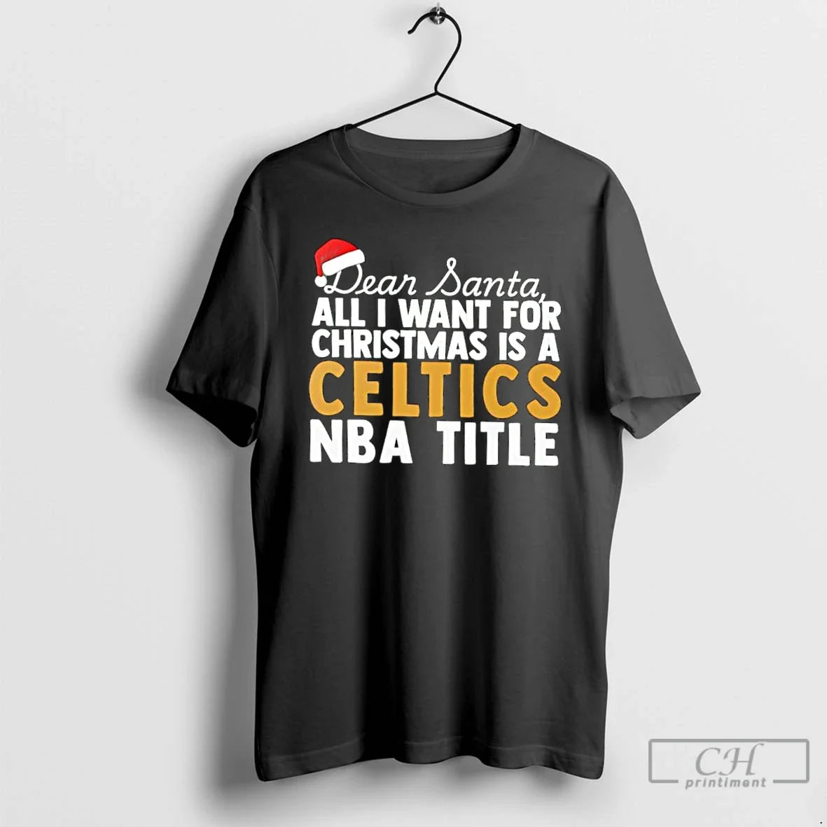 Classic Dear Santa All I Want For Christmas Is A Boston Celtics Nba Title Text - T-Shirt, Sweatshirt, Hoodie