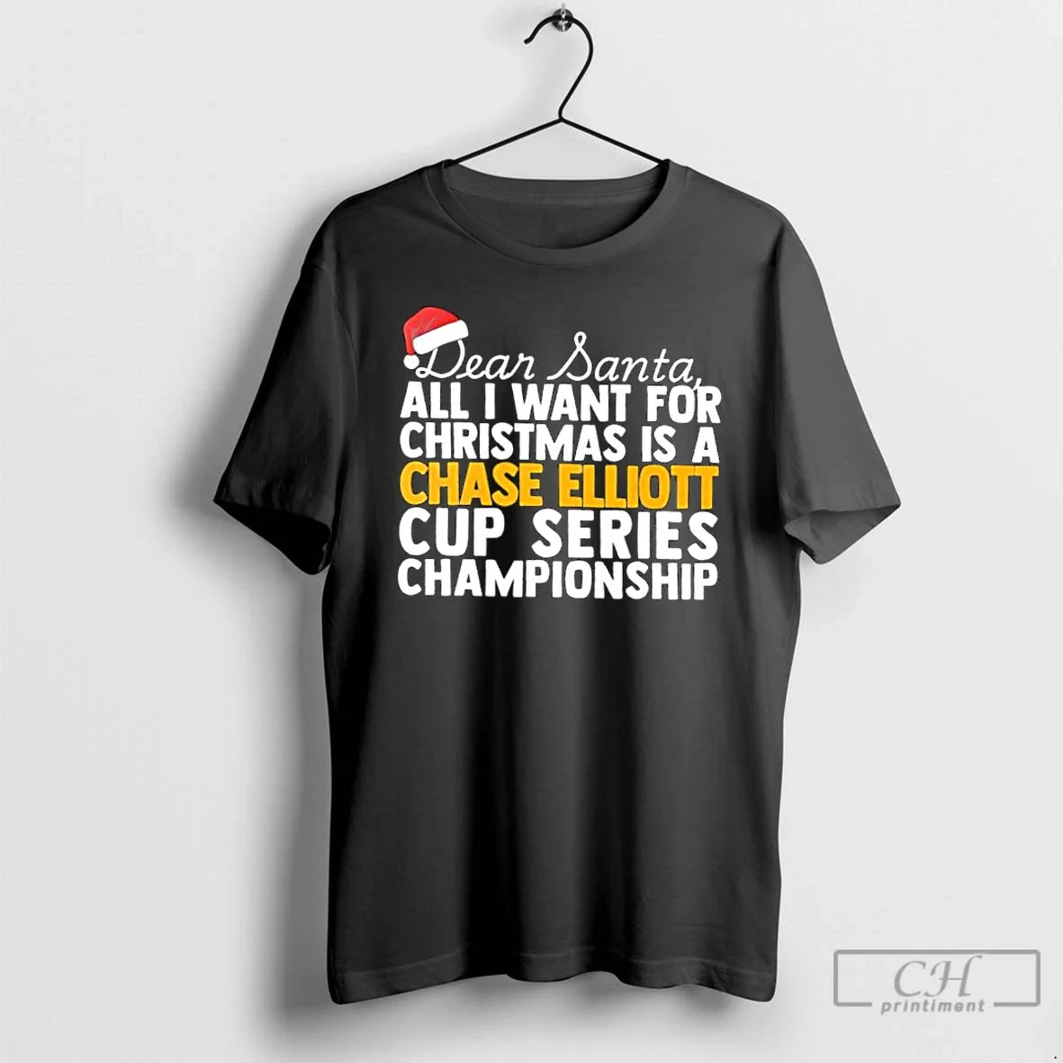 Classic Dear Santa All I Want For Christmas Is A Chase Elliott Nascar Cup Series - T-Shirt, Sweatshirt, Hoodie