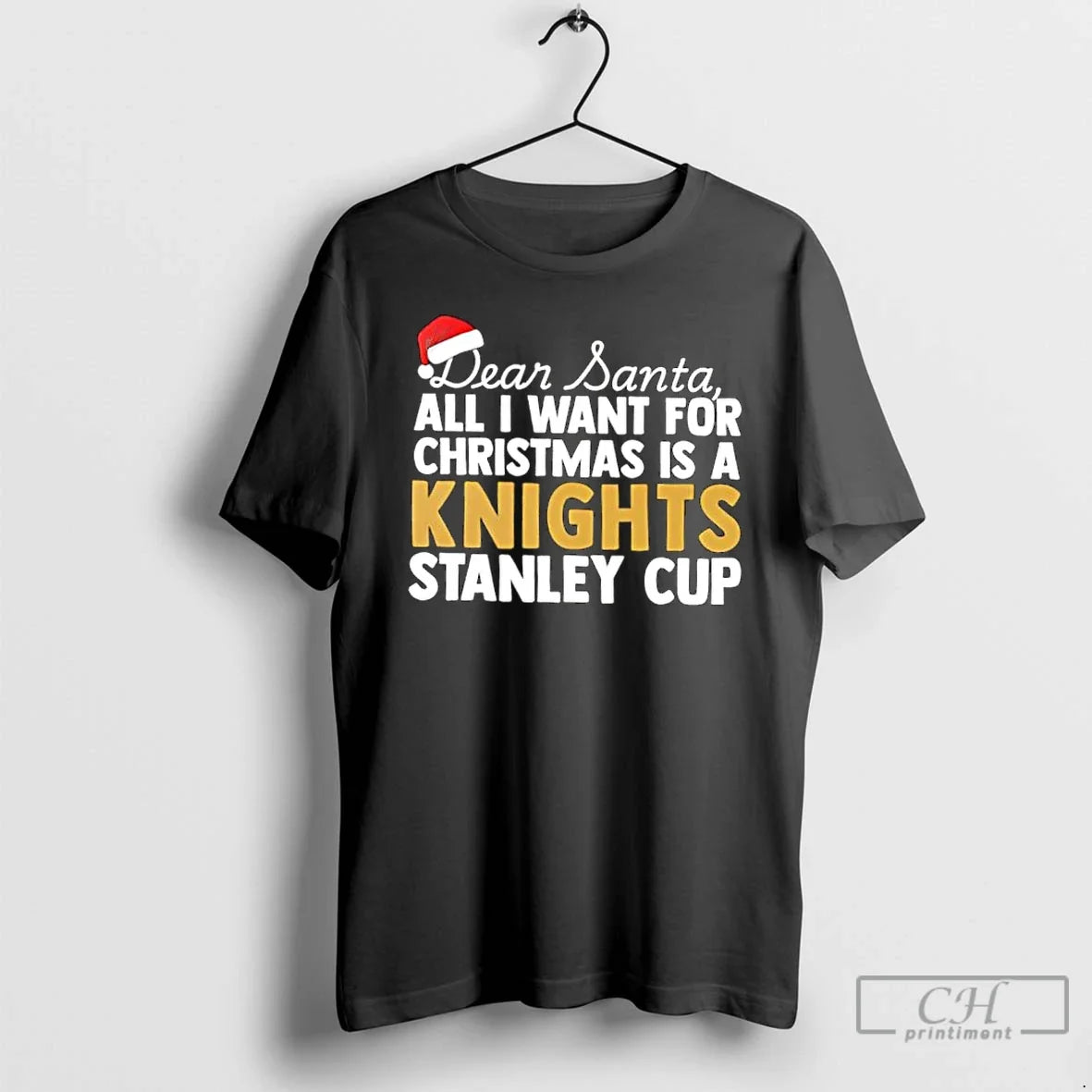 Classic Dear Santa All I Want For Christmas Is A Vegas Golden Knights Stanley Cup - T-Shirt, Sweatshirt, Hoodie