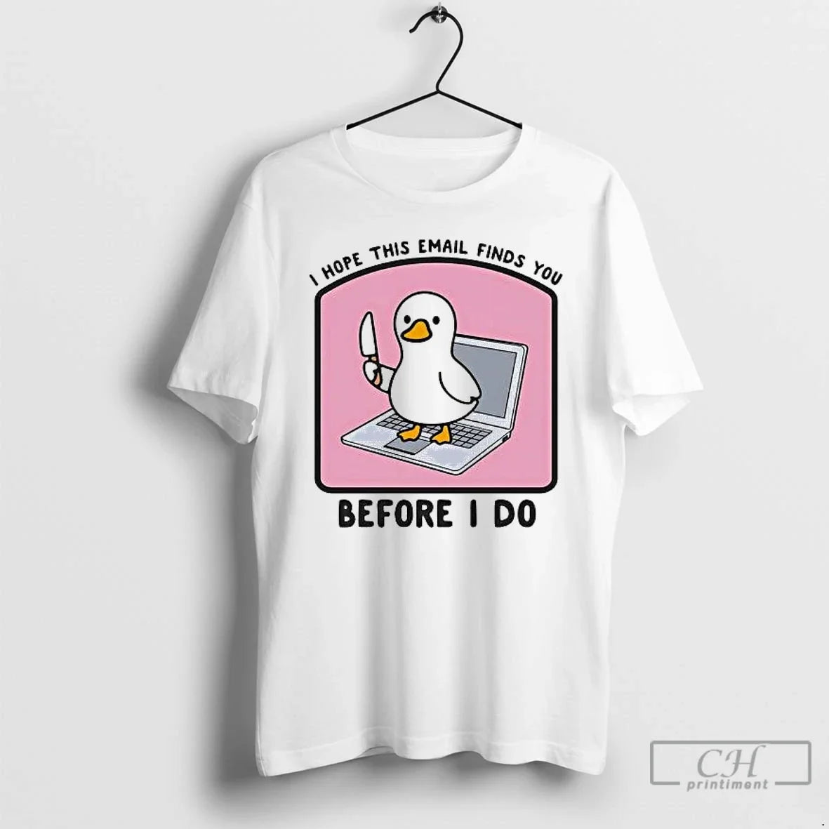 Classic Duck I Hope This Email Finds You Before I Do - T-Shirt, Sweatshirt, Hoodie