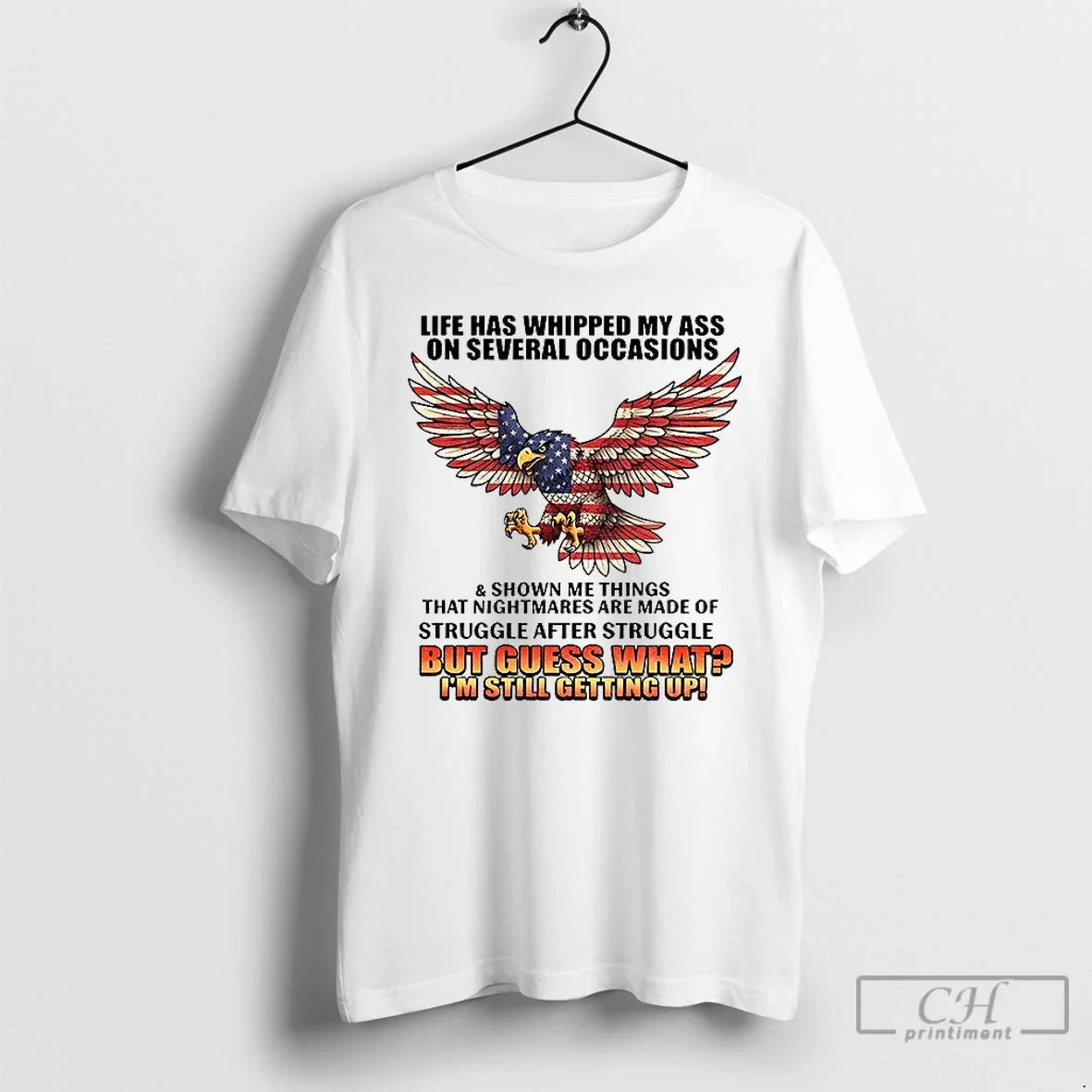 Classic Eagle Life Has Whipped My Ass On Several Occasions And Shown Me Things That - T-Shirt, Sweatshirt, Hoodie