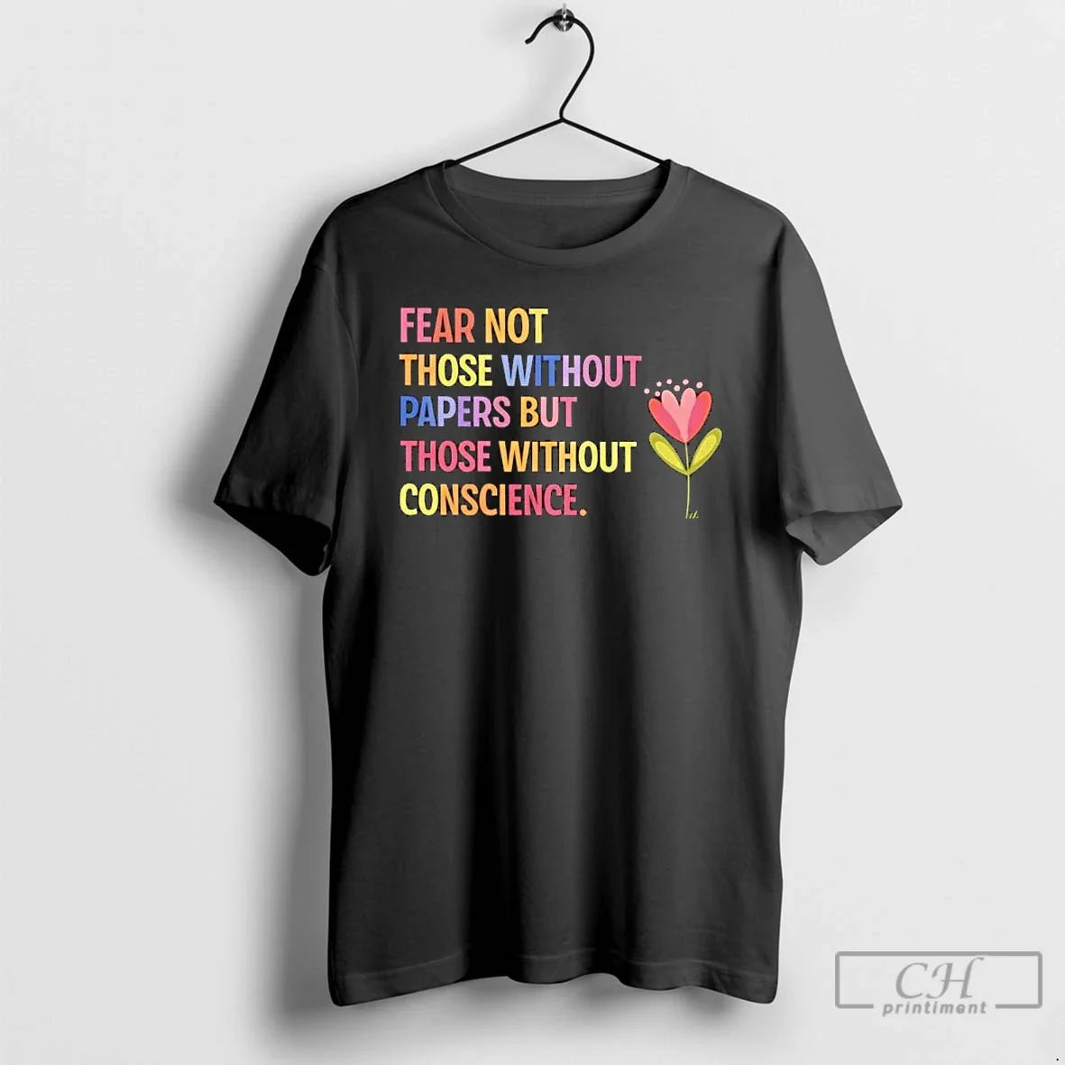 Classic Fear Not Those Without Papers But Those Without Conscience Flower Unisex T-shirt, Sweatshirt, Hoodie, Long Sleeve Tee - T-Shirt, Sweatshirt, Hoodie