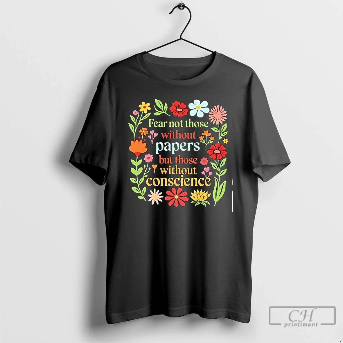 Classic Fear Not Those Without Papers But Those Without Conscience Flowers Unisex T-shirt, Sweatshirt, Hoodie, Long Sleeve Tee - T-Shirt, Sweatshirt, Hoodie