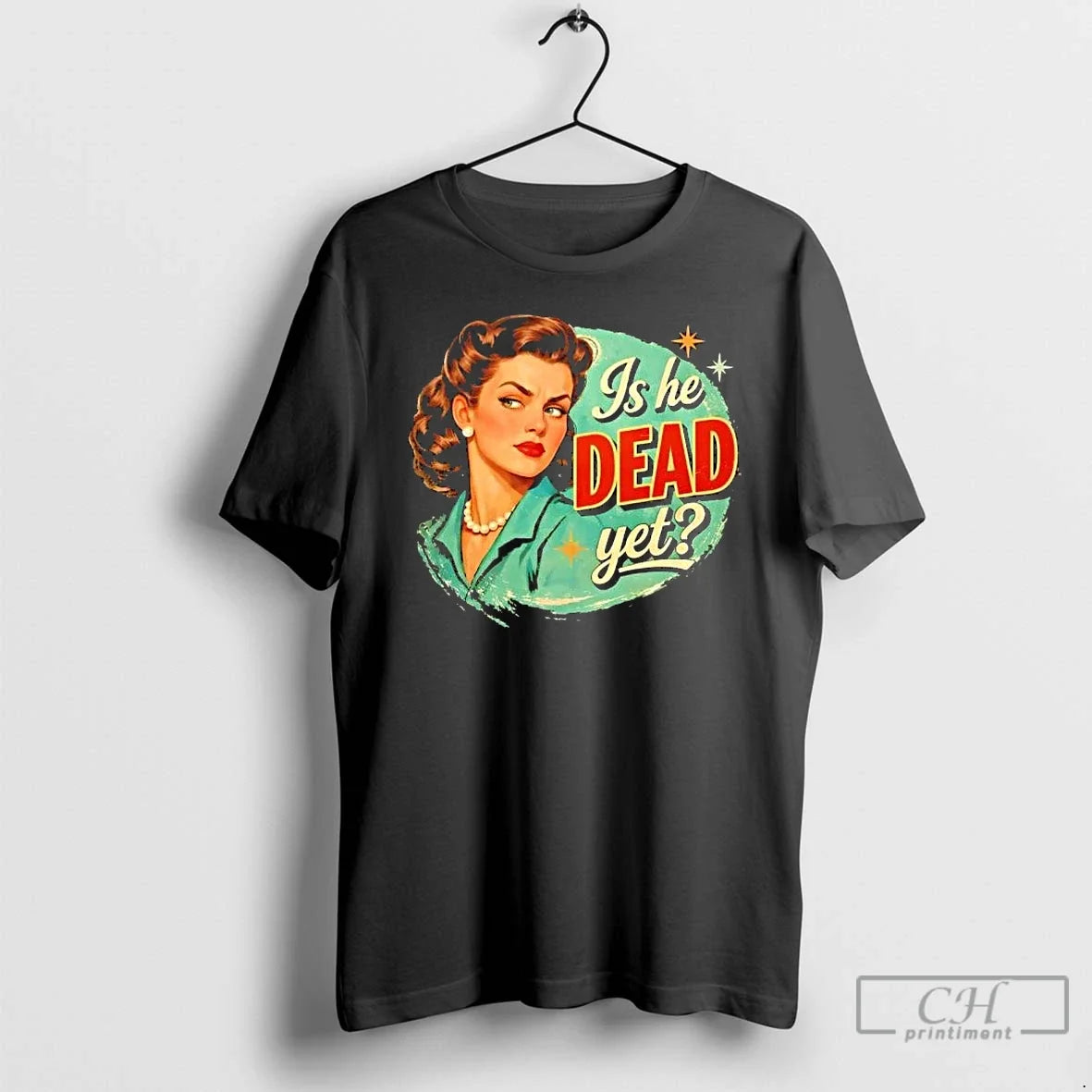 Classic Girl Is He Dead Yet Vintage Unisex T-shirt, Sweatshirt, Hoodie, Long Sleeve Tee - T-Shirt, Sweatshirt, Hoodie
