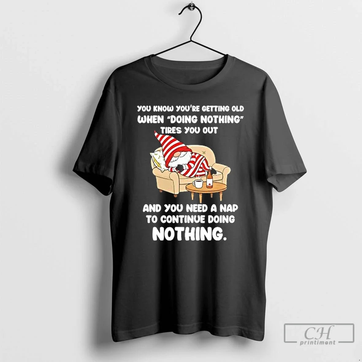 Classic Gnome You Know Youre Getting Old When Doing Nothing Tires You Out T Shirts - T-Shirt, Sweatshirt, Hoodie