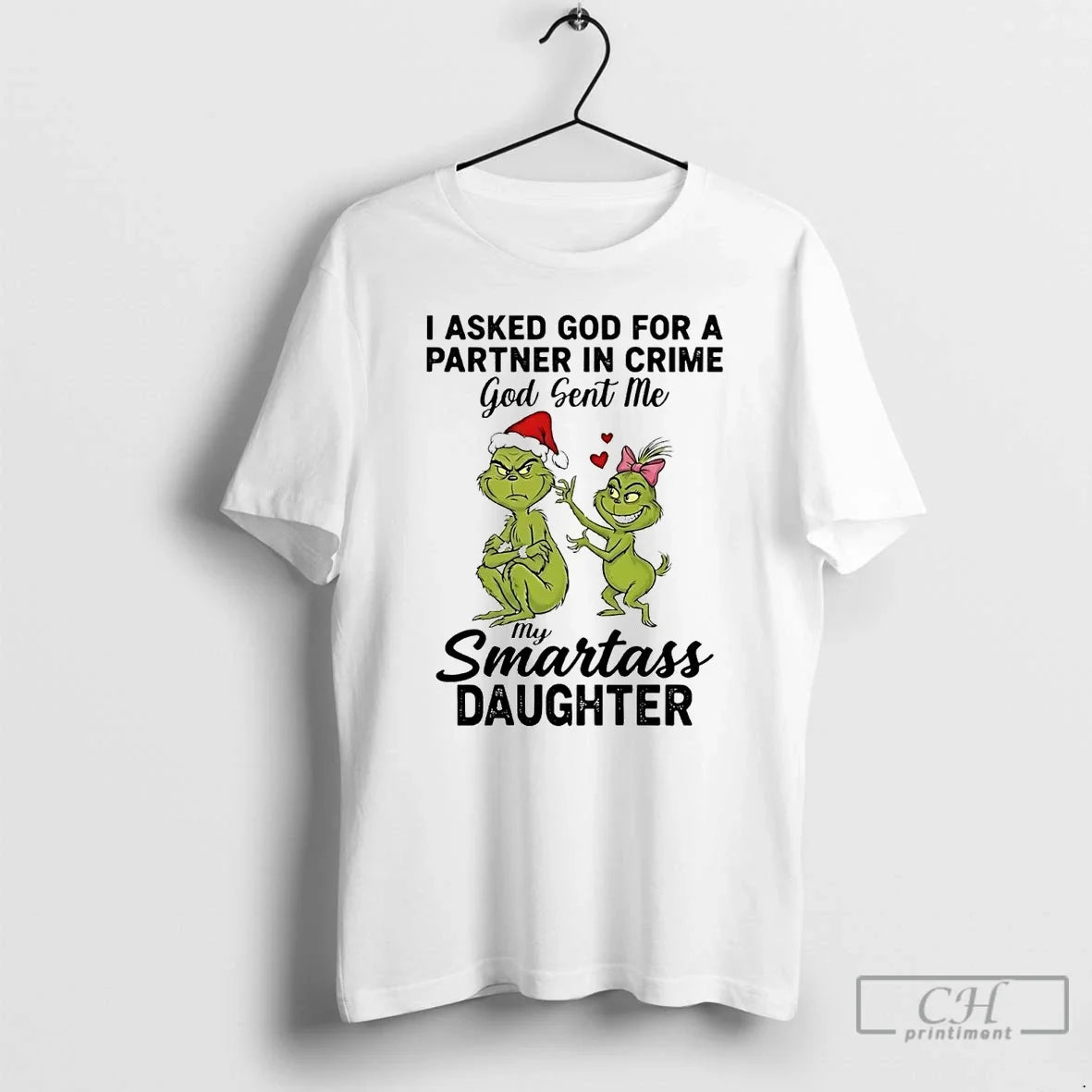 Classic Grinch I Asked God For A Partner In Crime Smartass Daughter Christmas T Shirts - T-Shirt, Sweatshirt, Hoodie