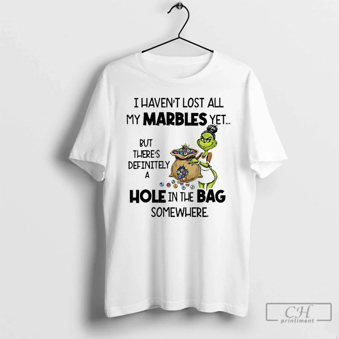 Classic Grinch I Havent Lost All My Marbles Yet But Theres Definitely A Hole In - T-Shirt, Sweatshirt, Hoodie