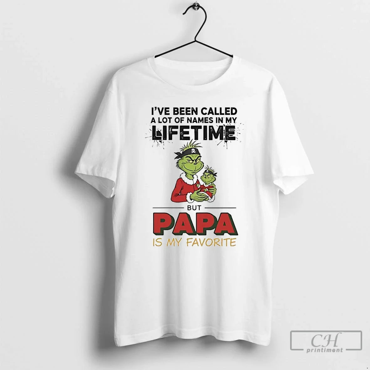 Classic Grinch Ive Been Called A Lot Of Names In My Lifetime Papa My Favorite - T-Shirt, Sweatshirt, Hoodie