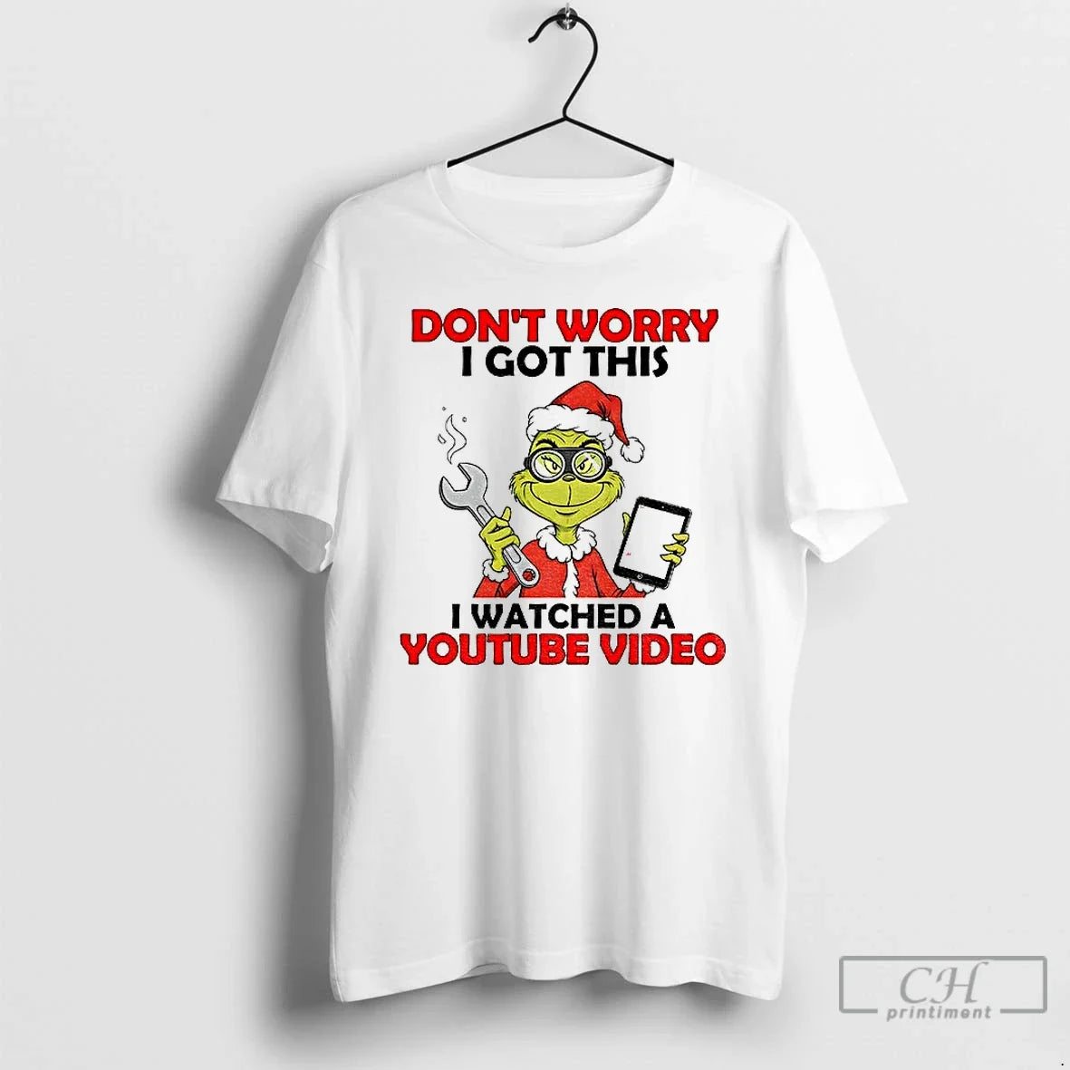 Classic Grinch Santa Do Work Dont Worry I Got This I Watched A Youtube Video - T-Shirt, Sweatshirt, Hoodie