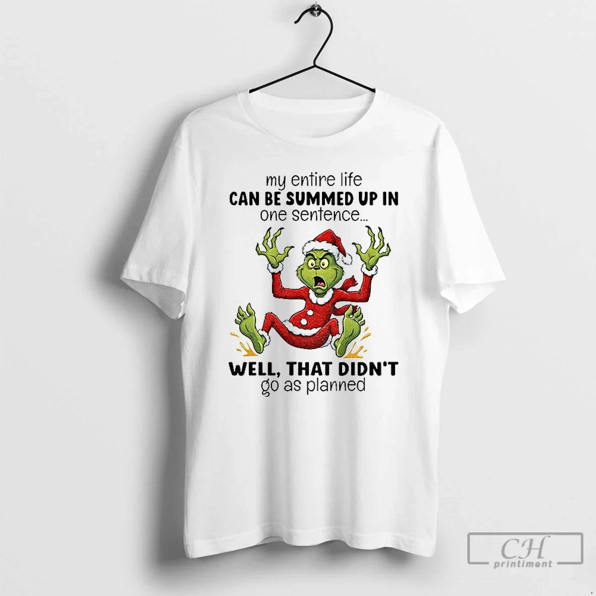 Classic Grinch Santa My Entire Life Can Be Summed Up In One Sentence Well That - T-Shirt, Sweatshirt, Hoodie