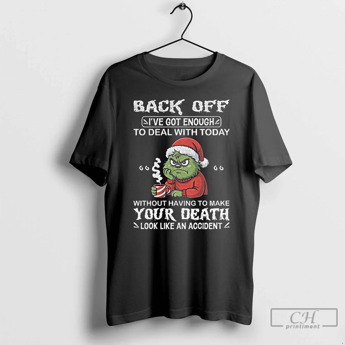 Classic Grinch Back Off Ive Got Enough To Deal With Today Without Having To Make - T-Shirt, Sweatshirt, Hoodie