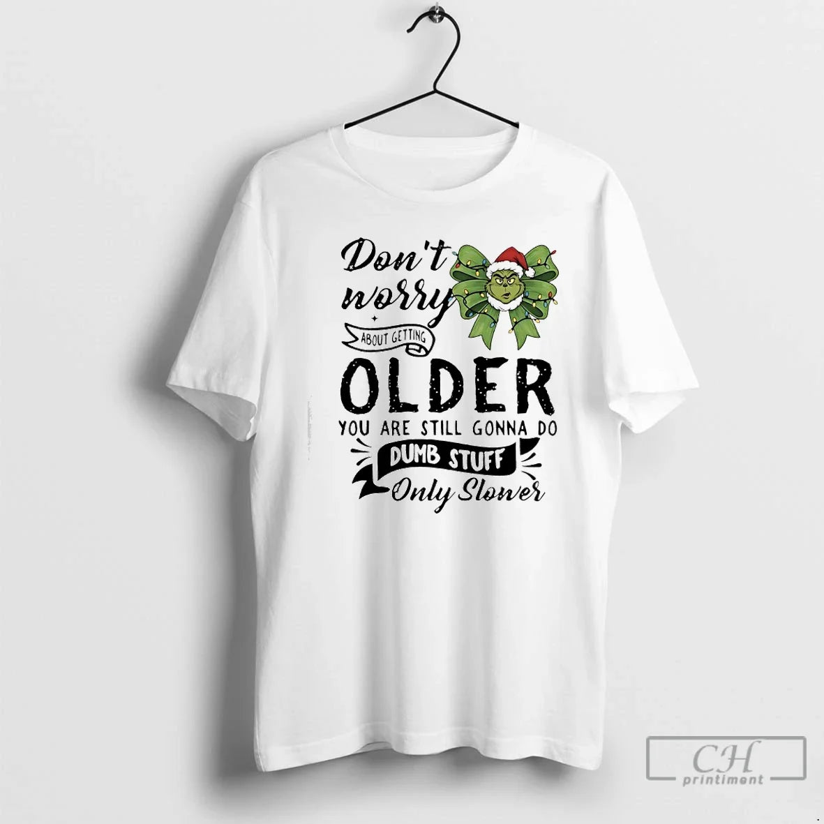 Classic Grinch Bow Dont Worry About Getting Older You Are Still Gonna Do Dumb Stuff - T-Shirt, Sweatshirt, Hoodie