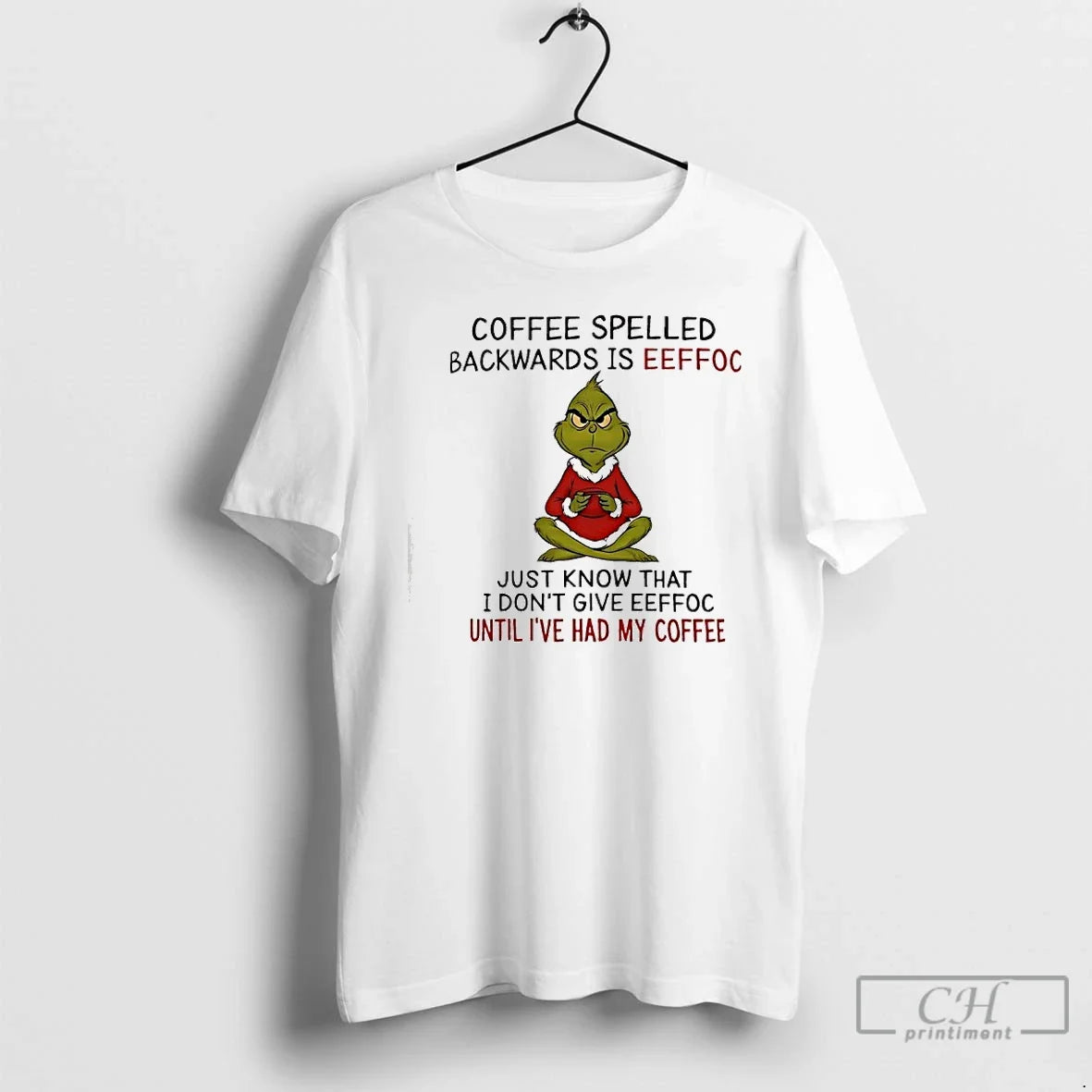 Classic Grinch Coffee Spelled Backwards Is Eeffoc Just Know That I Dont Give Eeffoc Until - T-Shirt, Sweatshirt, Hoodie