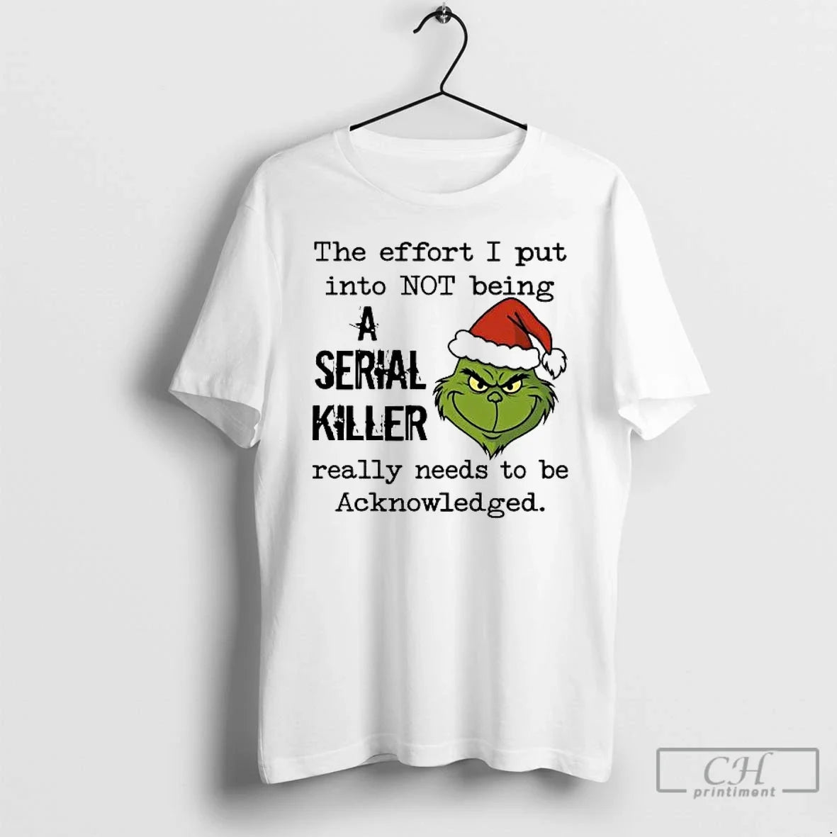 Classic Grinch Effort I Put Into Not Being A Serial Killer Needs Acknowledge T Shirts - T-Shirt, Sweatshirt, Hoodie