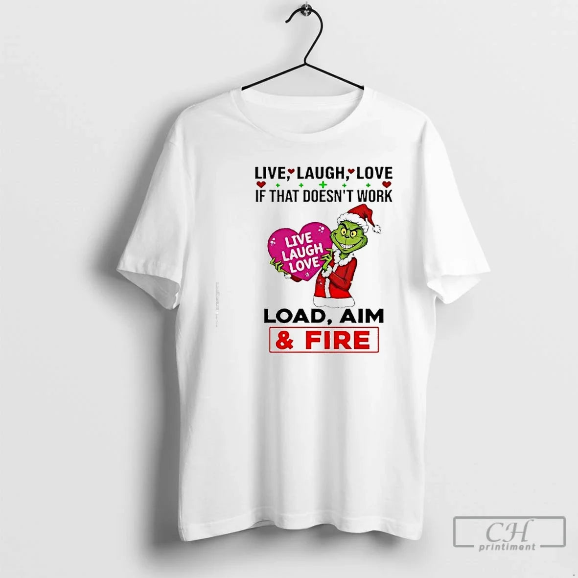 Classic Grinch If That Doesnt Work Live Laugh Love Live Laugh Love Load Aim Fire - T-Shirt, Sweatshirt, Hoodie