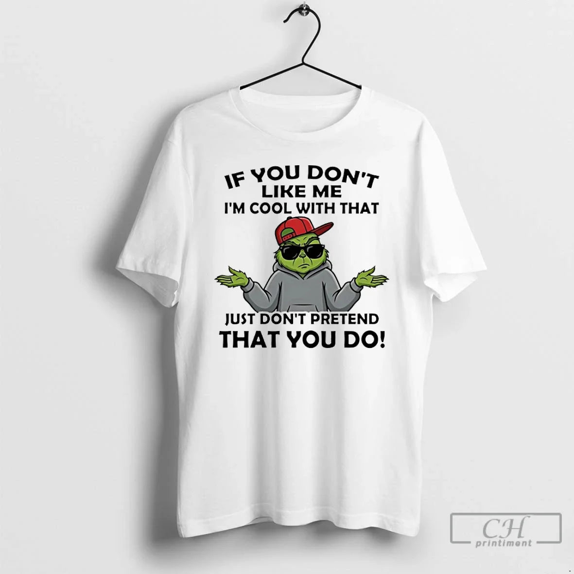 Classic Grinch If You Dont Like Me Im Cool With That Just Dont Pretend That - T-Shirt, Sweatshirt, Hoodie