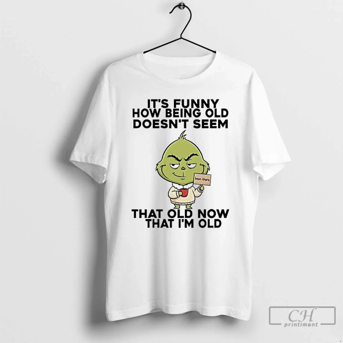 Classic Grinch Its Funny How Being Old Doesnt Seem Old Now That Im Old - T-Shirt, Sweatshirt, Hoodie