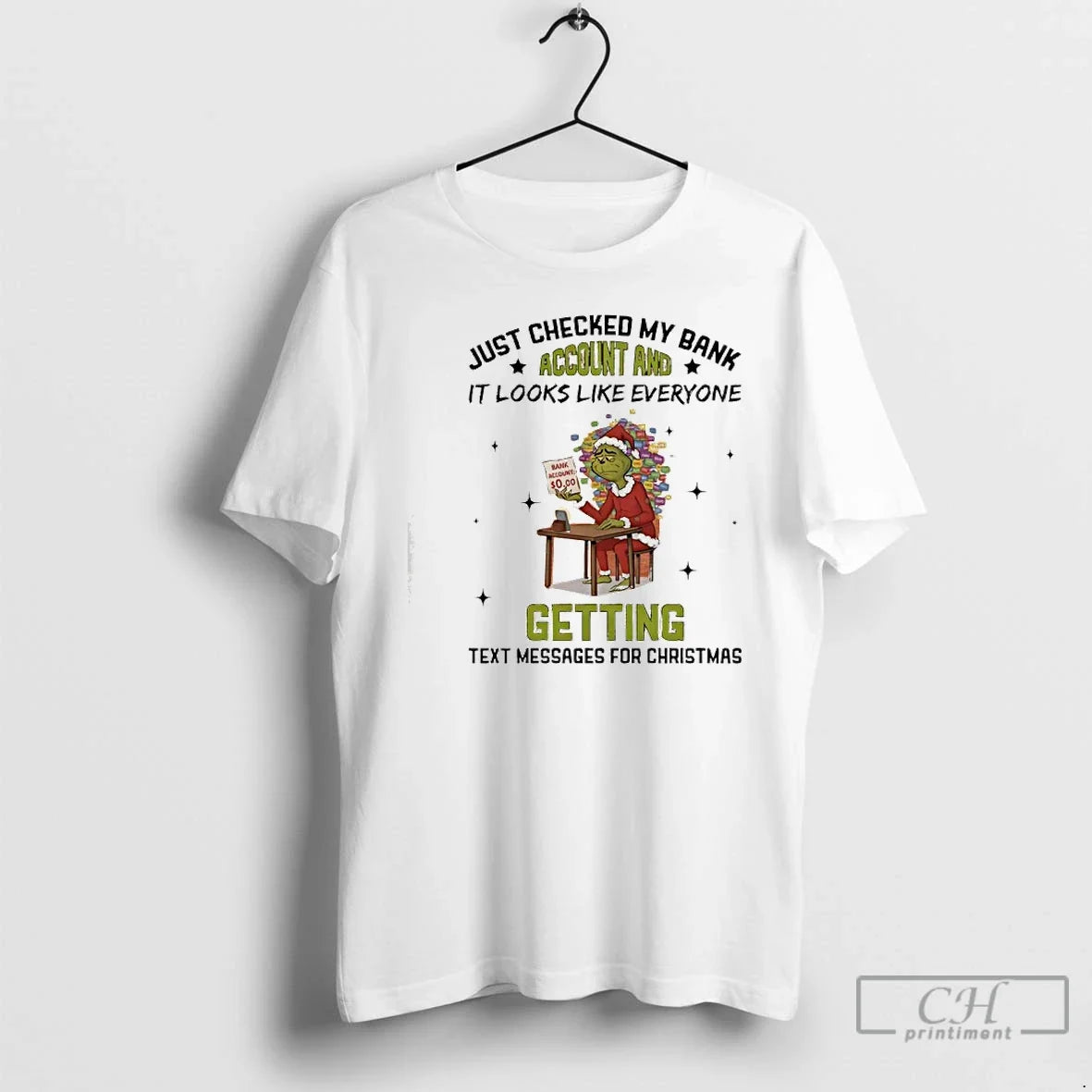 Classic Grinch Just Checked My Bank Account And It Looks Like Everyone Getting Text Messages - T-Shirt, Sweatshirt, Hoodie