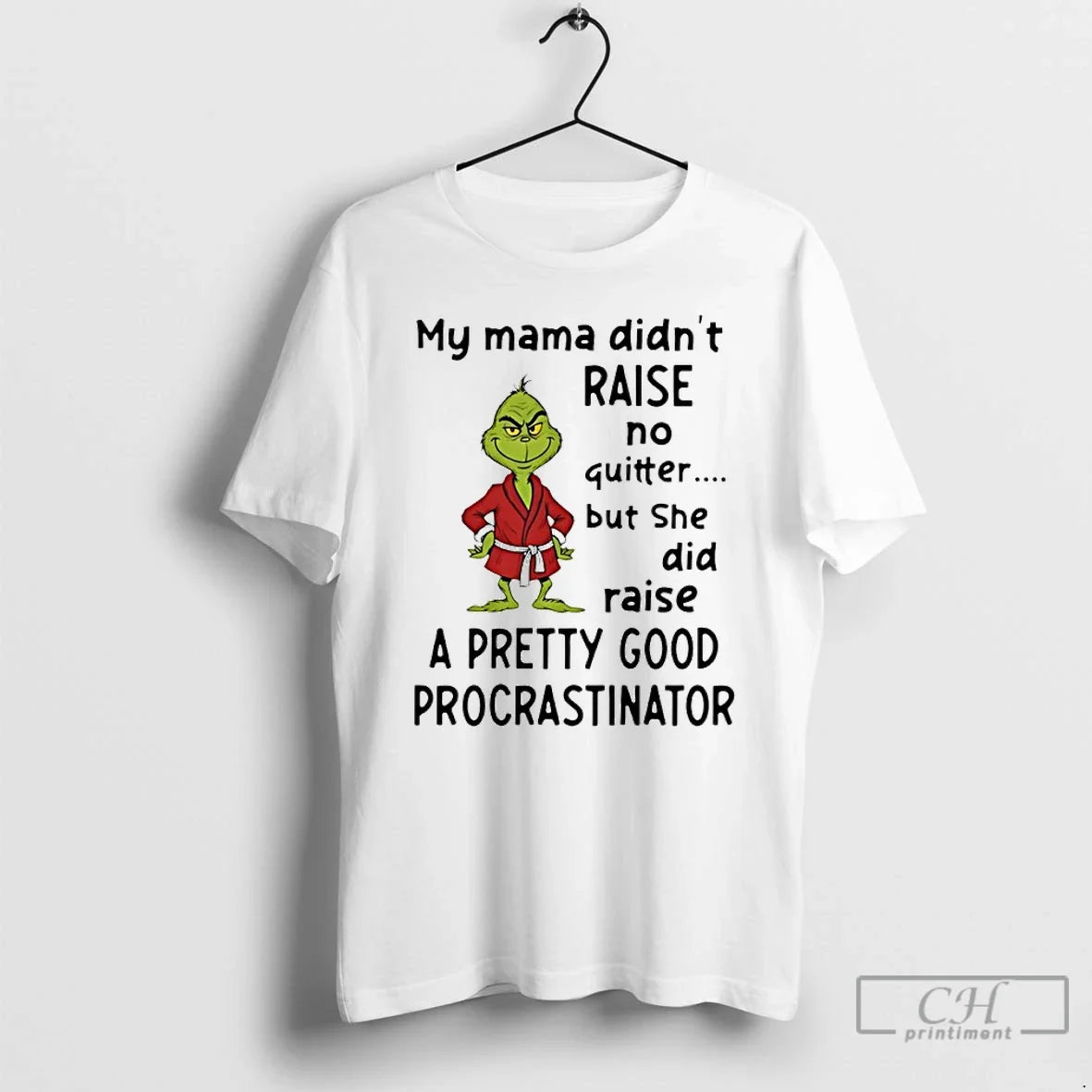 Classic Grinch My Mama Didnt Raise No Quitter But She Did Raise A Pretty Good - T-Shirt, Sweatshirt, Hoodie