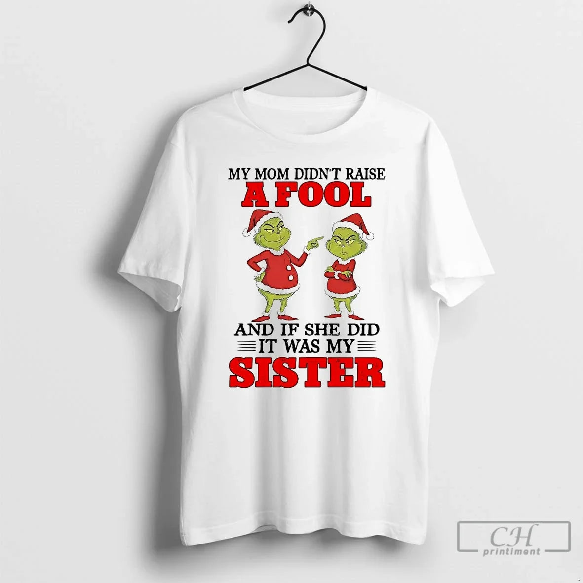 Classic Grinch My Mom Didnt Raise And If She Did It Was My Sister Christmas - T-Shirt, Sweatshirt, Hoodie