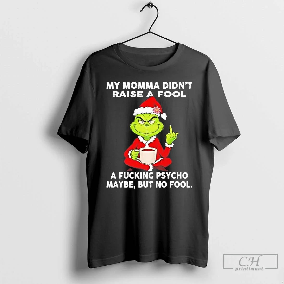 Classic Grinch My Momma Didnt Raise A Fool A Fucking Psycho Maybe But No Fool - T-Shirt, Sweatshirt, Hoodie