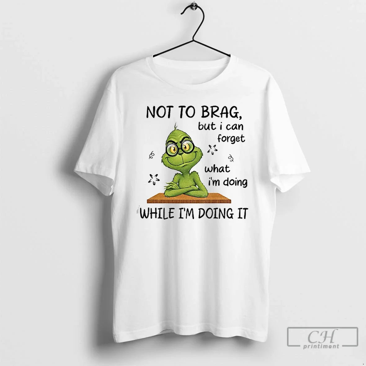 Classic Grinch Not To Brag But I Can Forget What Im Doing While Im Doing - T-Shirt, Sweatshirt, Hoodie