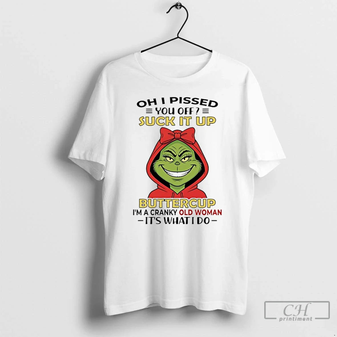 Classic Grinch Oh I Pissed You Off Suck It Up Buttercup Im A Cranky Old - T-Shirt, Sweatshirt, Hoodie