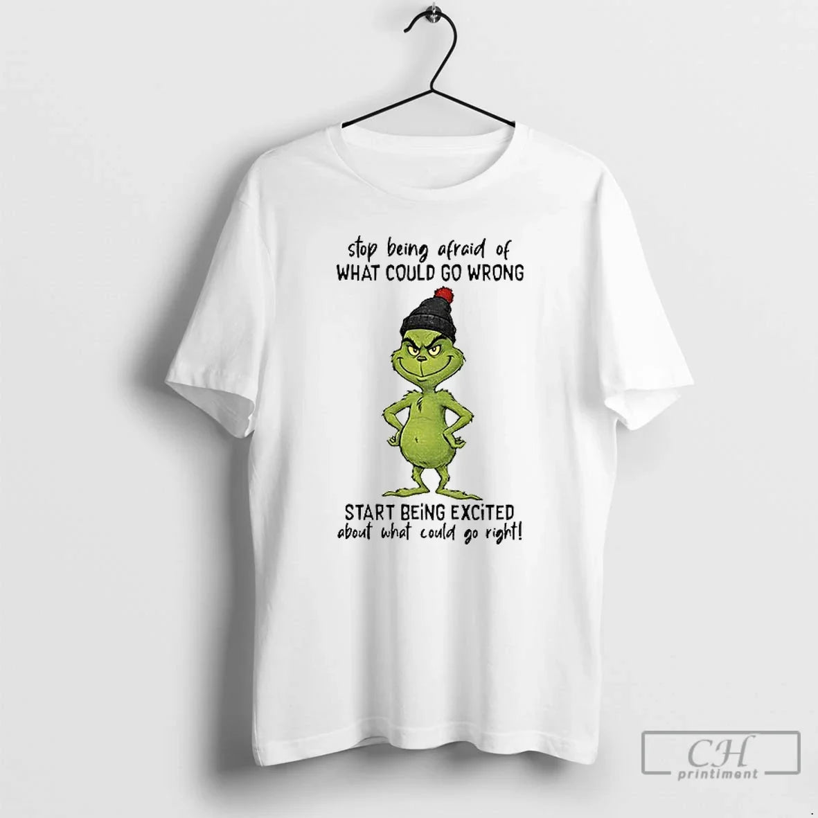 Classic Grinch Stop Being Afraid Of What Could Go Wrong Start Being Excited Christmas - T-Shirt, Sweatshirt, Hoodie