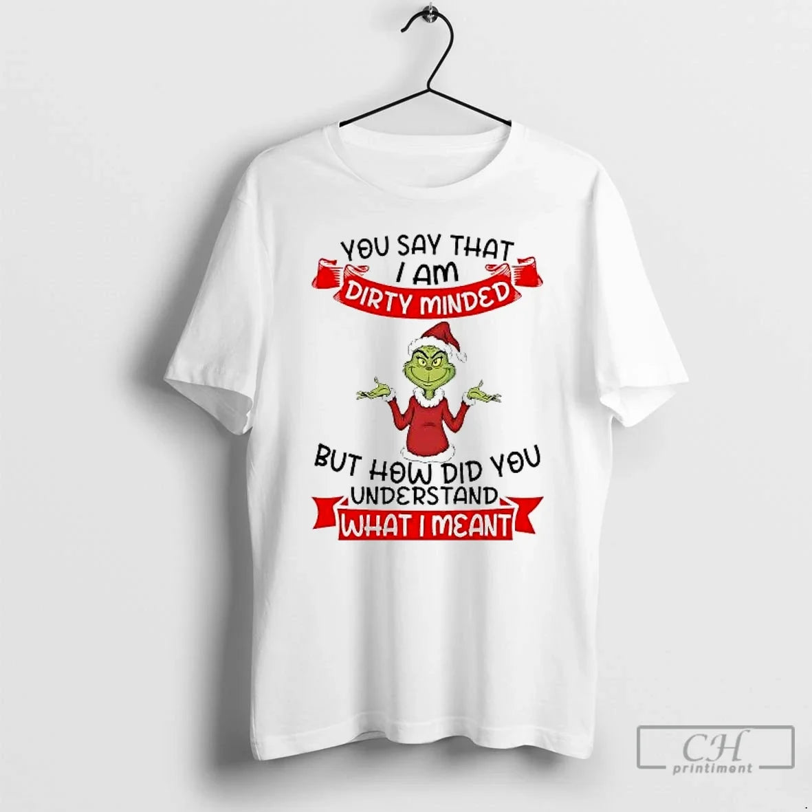 Classic Grinch You Say I Am Dirty Minded How Did You Understand What I Mean - T-Shirt, Sweatshirt, Hoodie