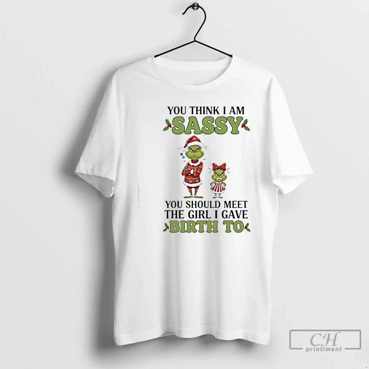 Classic Grinch You Think I Am Sassy Meet Girl I Gave Birth To T Shirts - T-Shirt, Sweatshirt, Hoodie