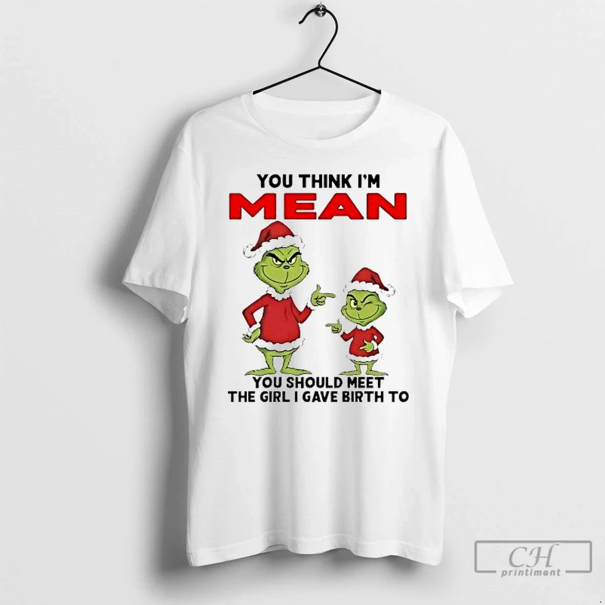 Classic Grinch You Think Im Mean You Should Meet Girl I Gave Birth Christmas - T-Shirt, Sweatshirt, Hoodie