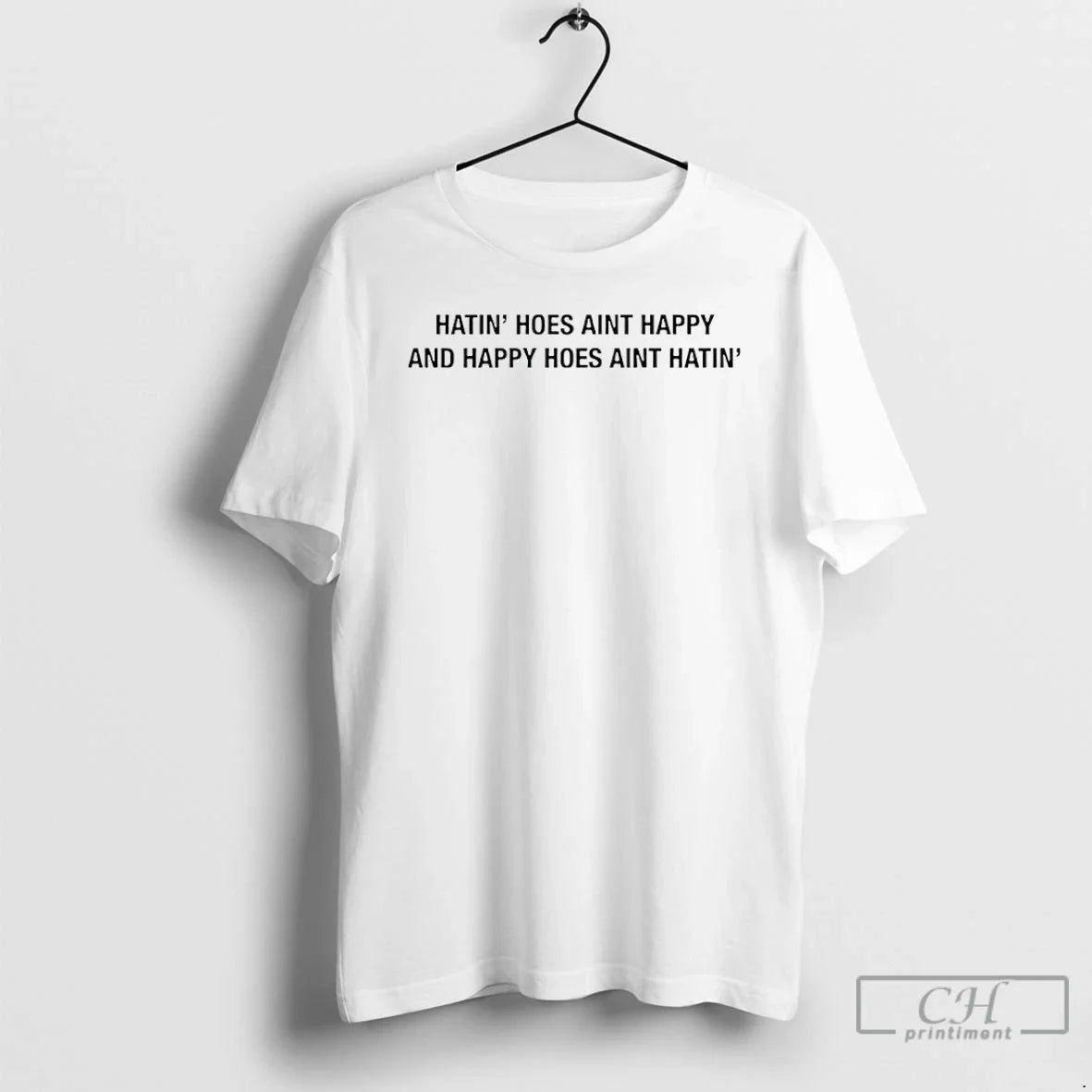 Classic Hatin Hoes Aint Happy And Happy Hoes Aint Hatin - T-Shirt, Sweatshirt, Hoodie