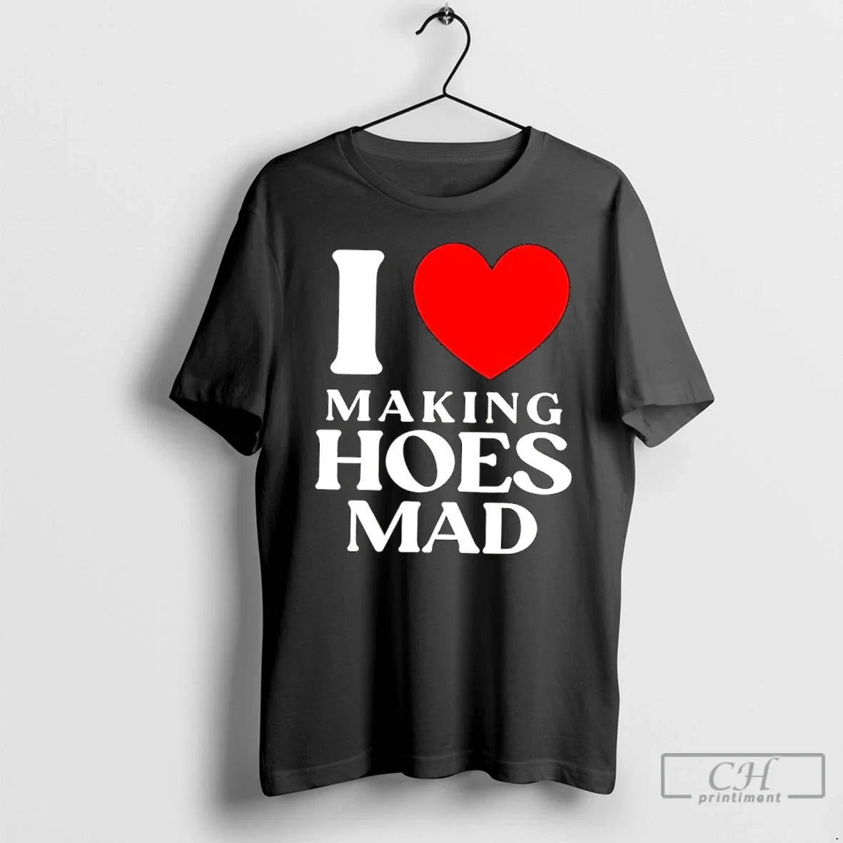 Classic I Love Making Hoes Mad - T-Shirt, Sweatshirt, Hoodie
