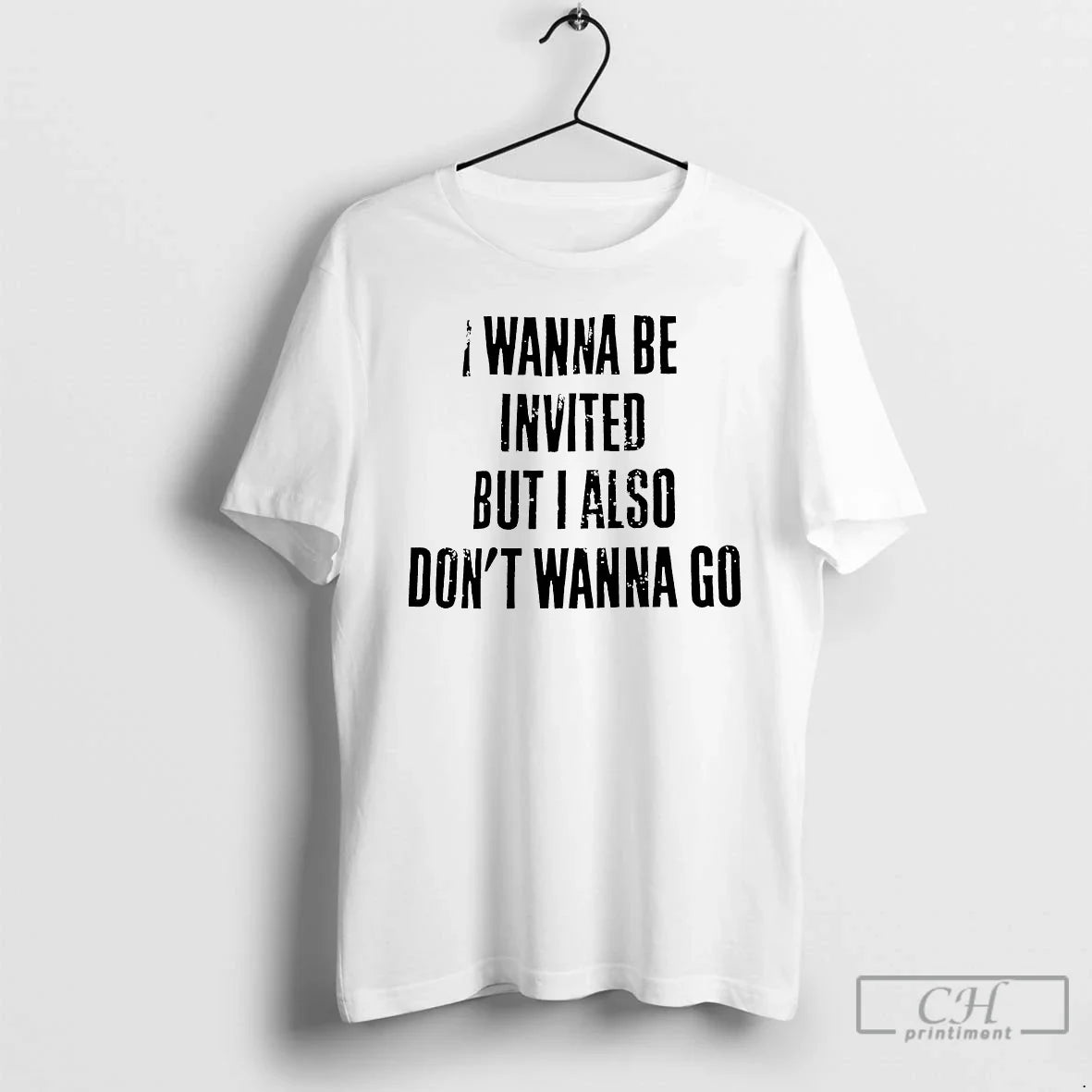 Classic I Wanna Be Invited But I Also Dont Wanna Go - T-Shirt, Sweatshirt, Hoodie