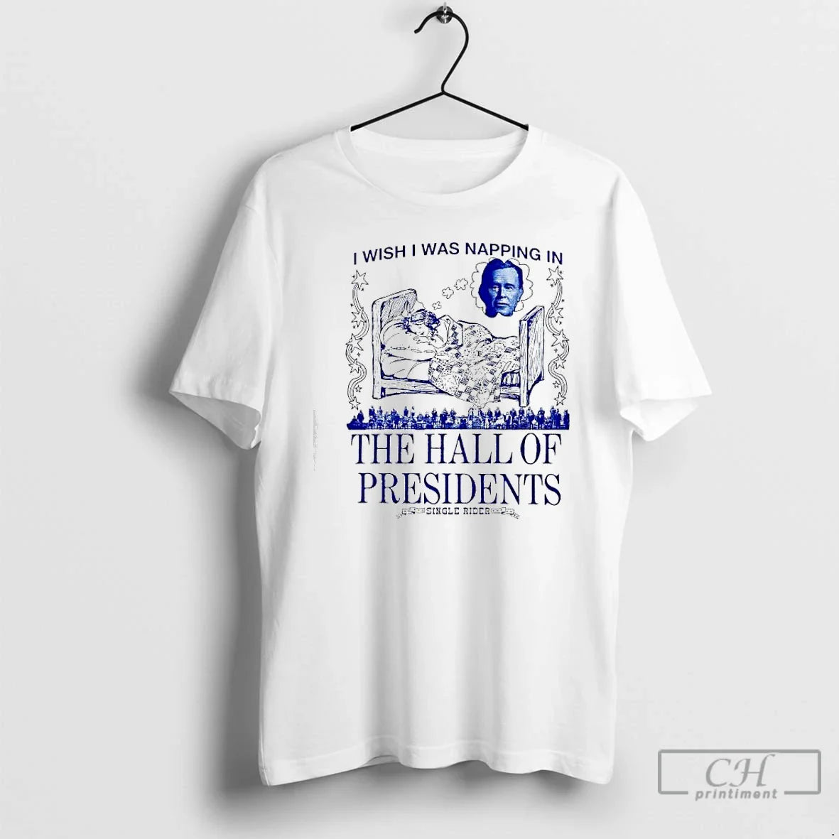 Classic I Wish I Was Napping In The Hall Of Presidents Single Rider T Shirts - T-Shirt, Sweatshirt, Hoodie