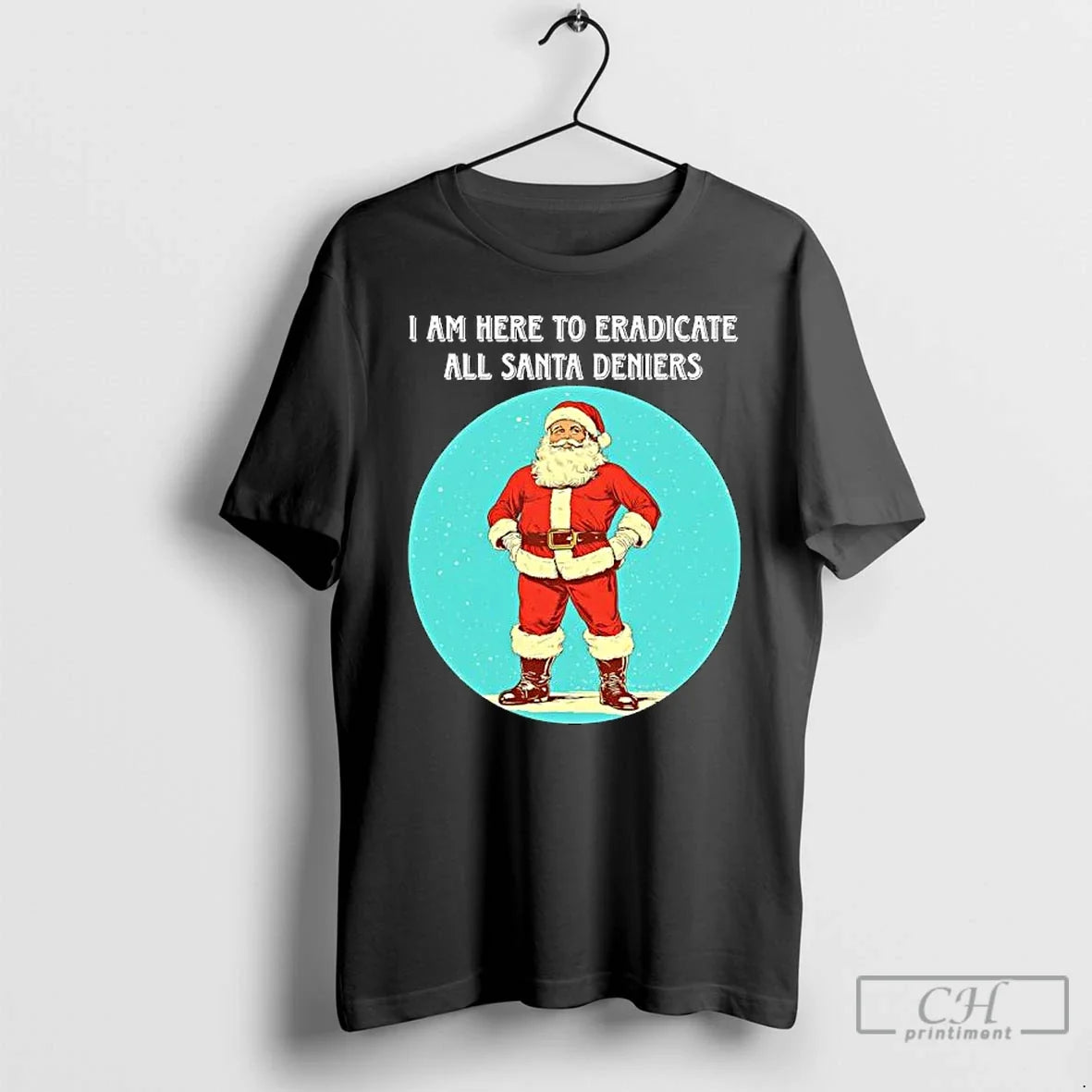 Classic I Am Here To Eradicate All Santa Deniers - T-Shirt, Sweatshirt, Hoodie