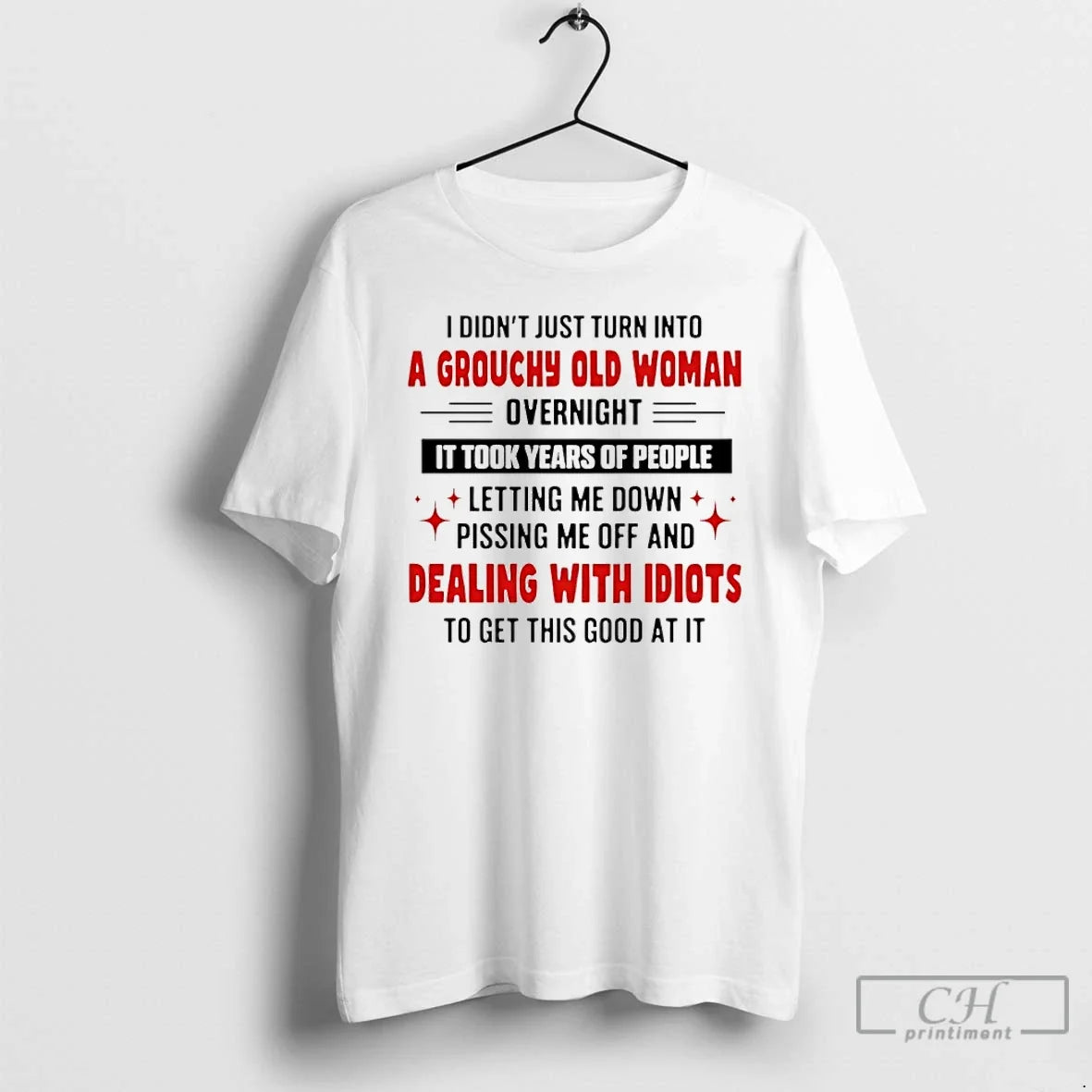 Classic I Didnt Just Turn Into A Grouchy Old Woman Overnight - T-Shirt, Sweatshirt, Hoodie
