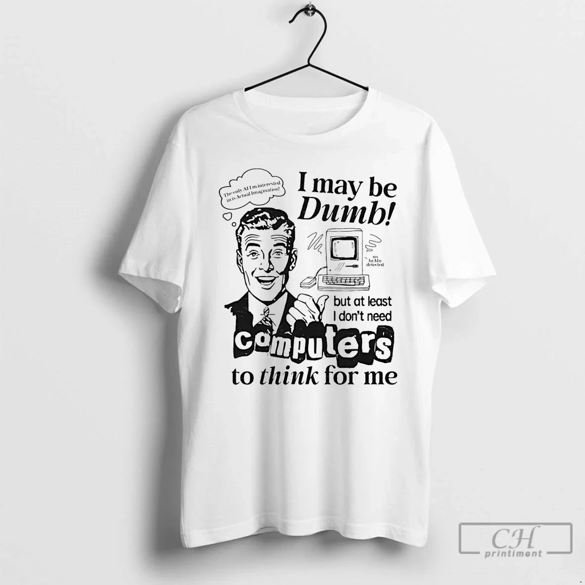 Classic I May Be Dumb Computer To Think For Me - T-Shirt, Sweatshirt, Hoodie