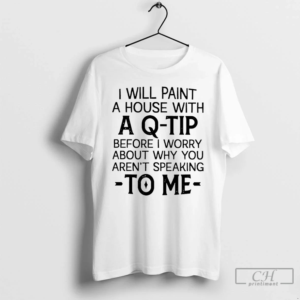 Classic I Will Paint A House With A Q Tip Before I Worry About Why - T-Shirt, Sweatshirt, Hoodie