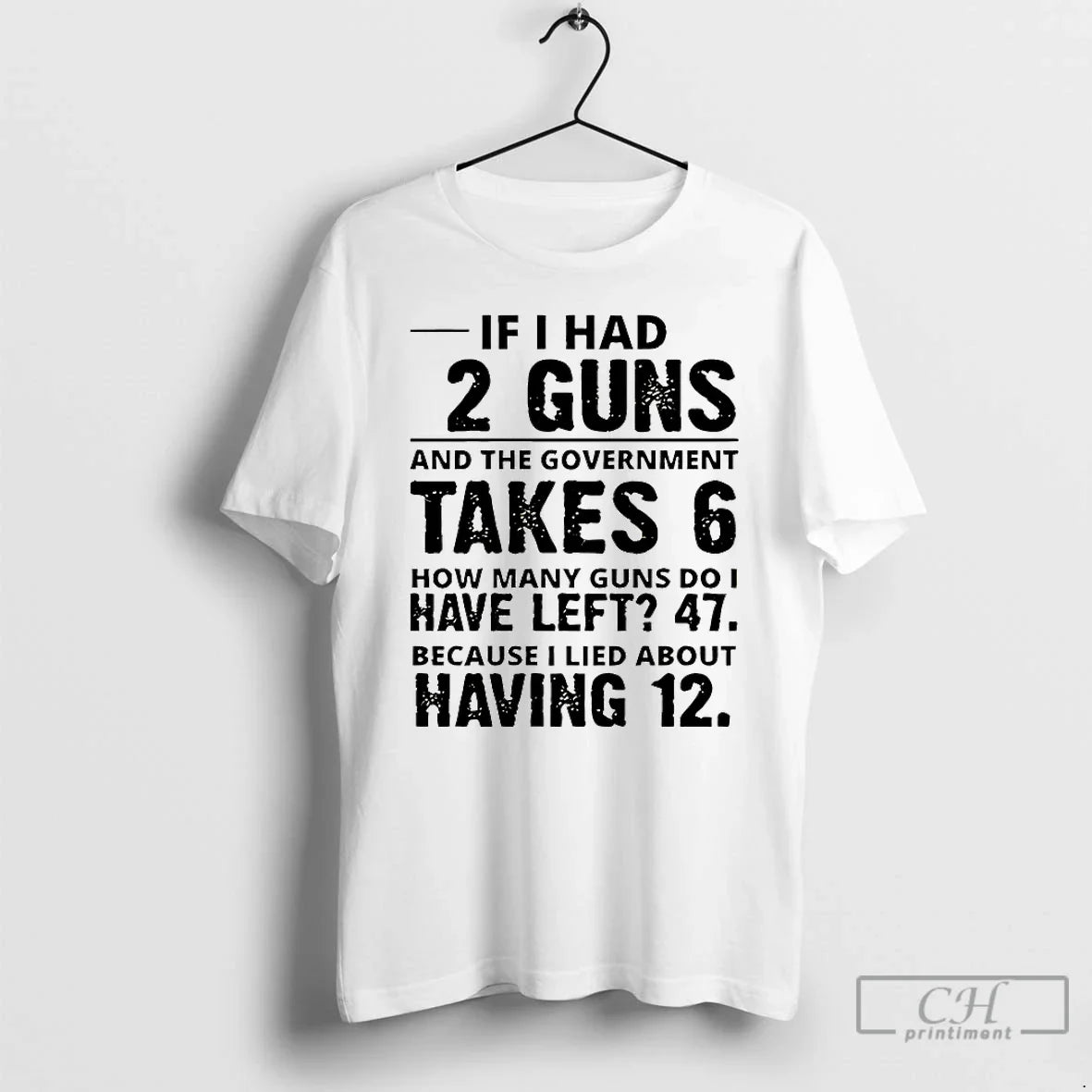Classic If I Had 12 Guns And The Government Takes 6 How Many Guns Do - T-Shirt, Sweatshirt, Hoodie