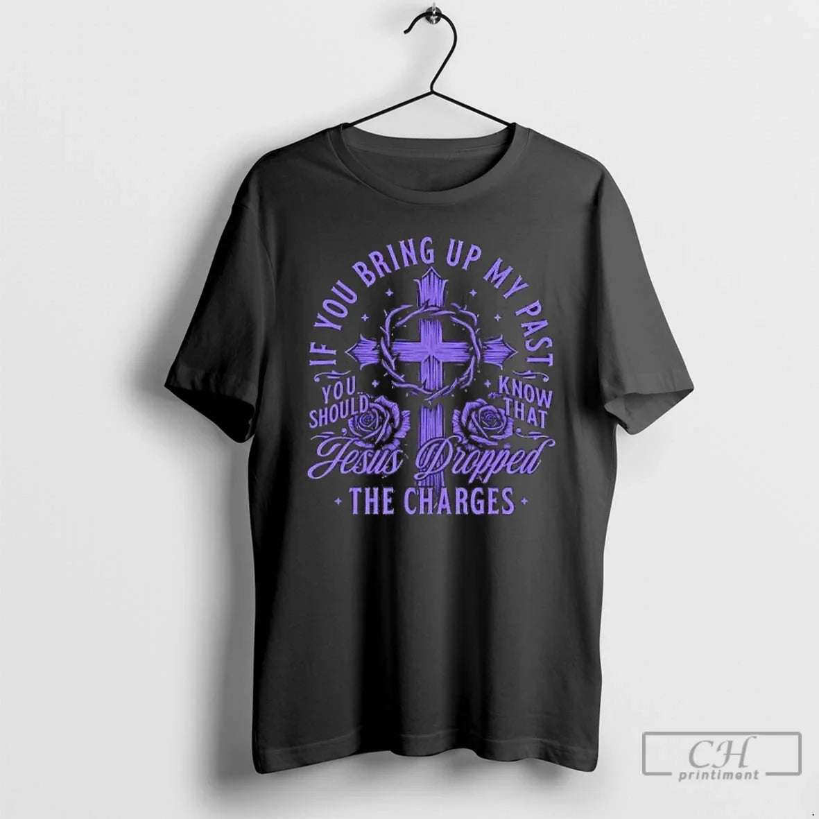 Classic If You Bring Up My Past You Should Know Jesus Dropped The Charges - T-Shirt, Sweatshirt, Hoodie