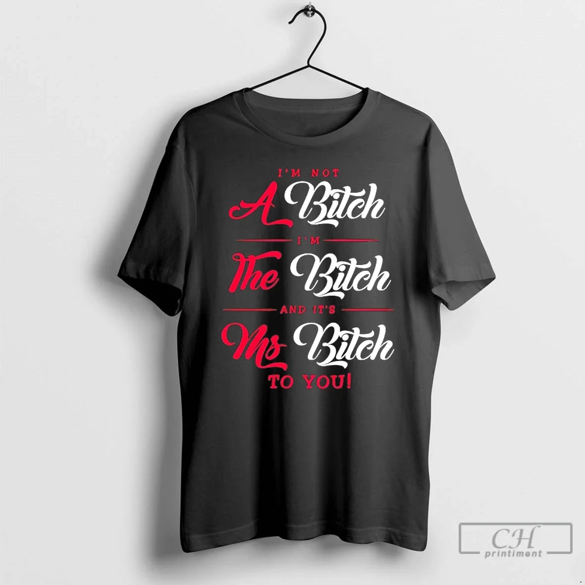 Classic Im Not A Bitch Im The Bitch And Its Ms Bitch To You - T-Shirt, Sweatshirt, Hoodie