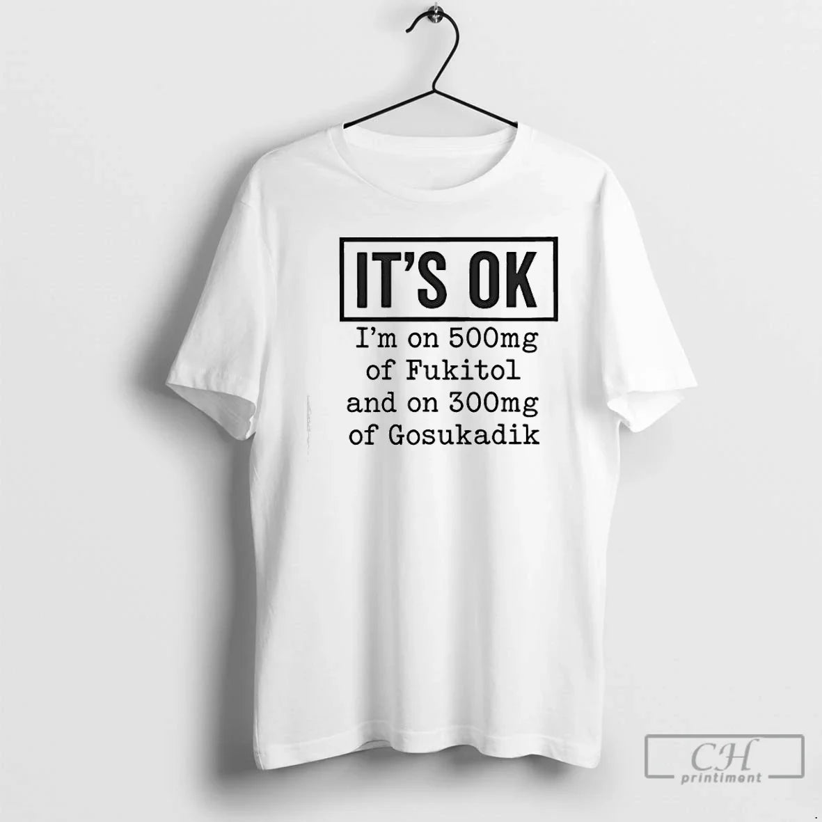 Classic Im On 500mg Of Fukitol And On 300mg Of Gosukadik Its Ok Graphic - T-Shirt, Sweatshirt, Hoodie