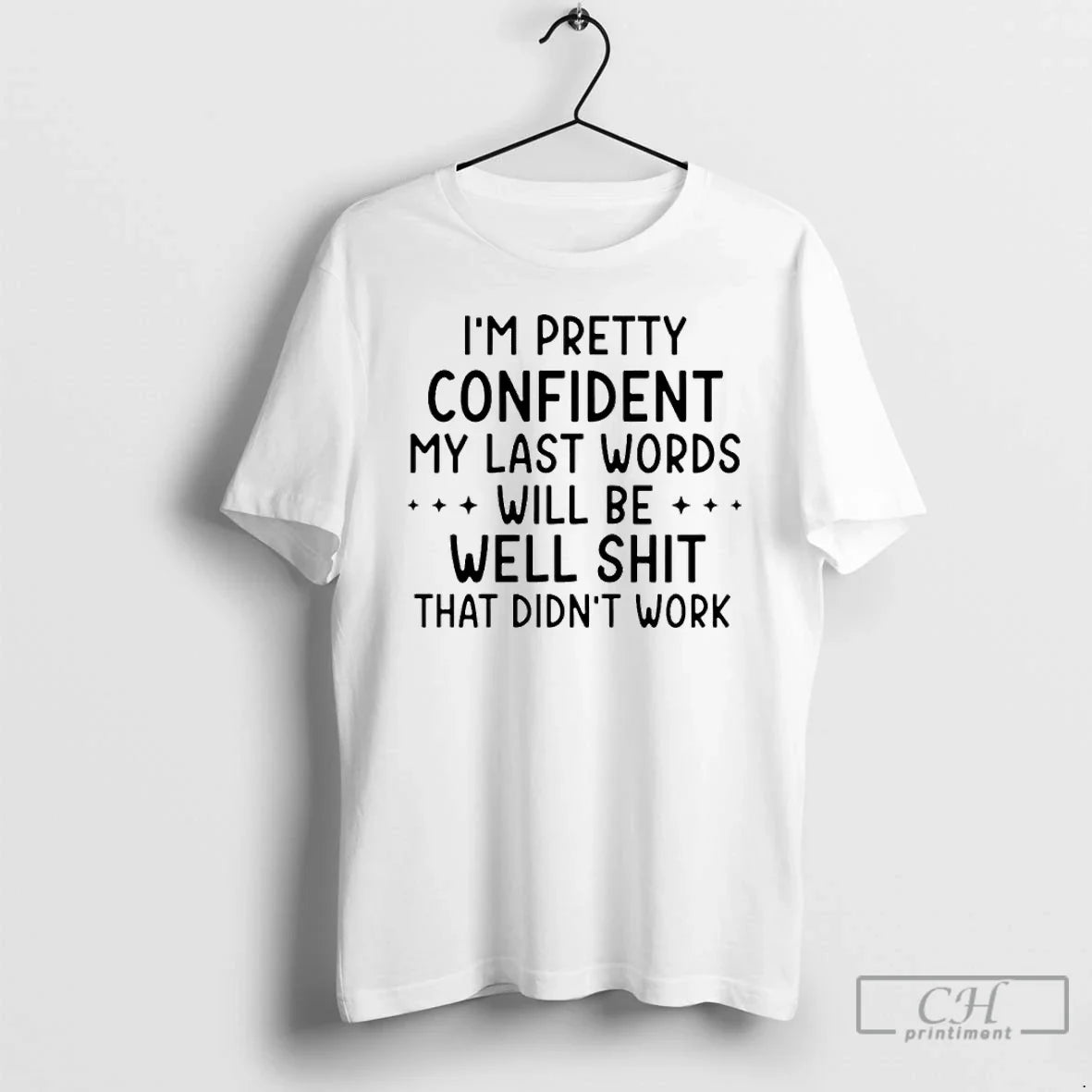 Classic Im Pretty Confident My Last Words Will Be Well Shit That Didnt Work - T-Shirt, Sweatshirt, Hoodie