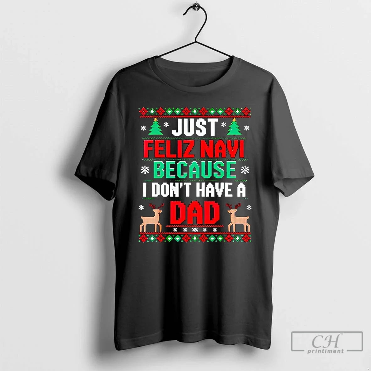 Classic Just Feliz Navi Because I Dont Have A Dad Ugly Xmas T Shirts Sweater - T-Shirt, Sweatshirt, Hoodie